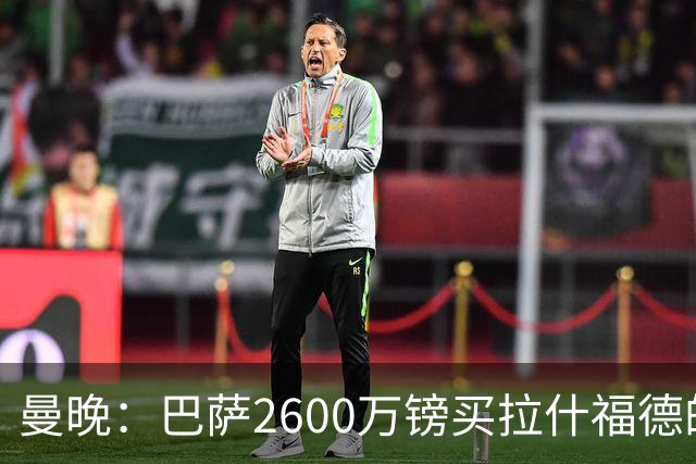 曼晚：巴萨2600万镑买拉什福德的条款已过期，若想续租曼联不会谈